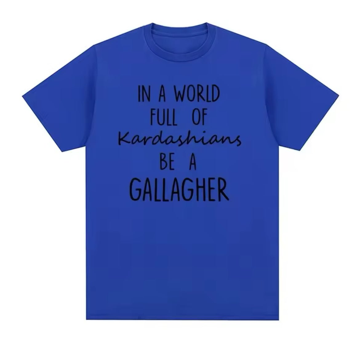 In a World Full Of Kardashians Be a GALLAGHER - GallagherShop