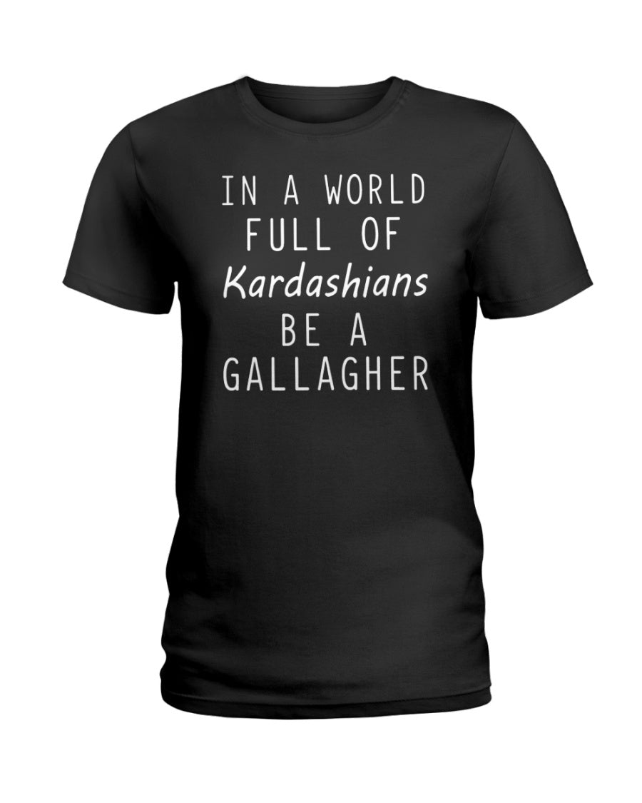 In a World Full Of Kardashians Be a GALLAGHER - GallagherShop