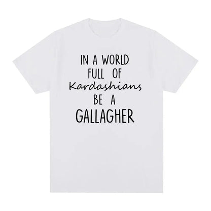 In a World Full Of Kardashians Be a GALLAGHER - GallagherShop