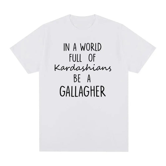 In a World Full Of Kardashians Be a GALLAGHER - GallagherShop