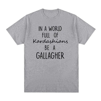 In a World Full Of Kardashians Be a GALLAGHER - GallagherShop