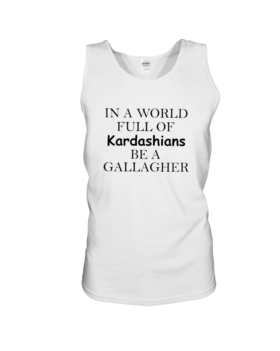 In a World Full Of Kardashians Be a GALLAGHER White - GallagherShop